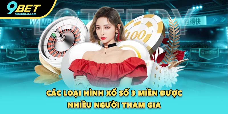 Các loại hình xổ số 3 miền được nhiều người tham gia