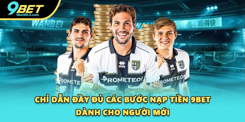 Chỉ dẫn đầy đủ các bước nạp tiền 9BET dành cho người mới