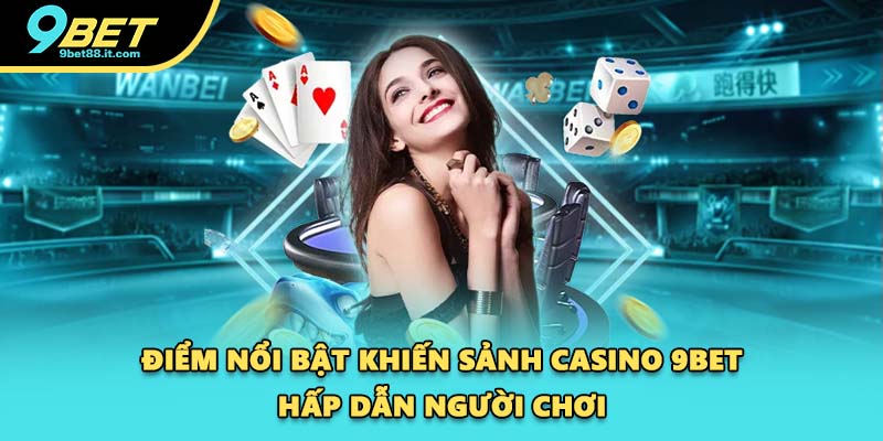 Điểm nổi bật khiến sảnh casino 9BET hấp dẫn người chơi