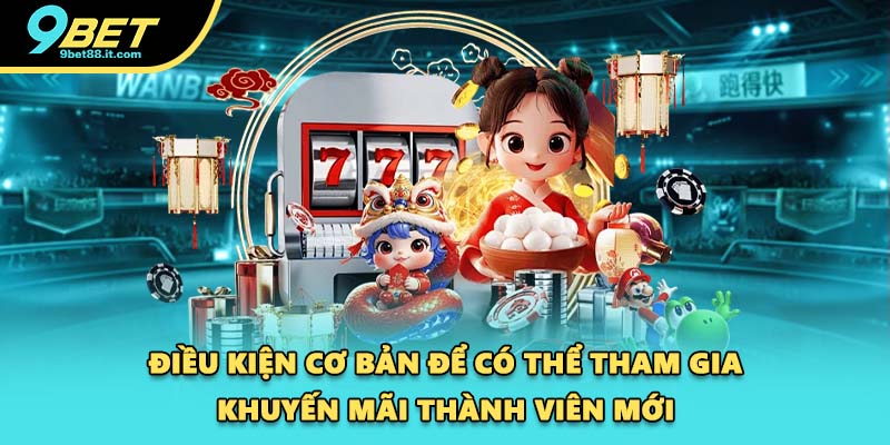 Điều kiện cơ bản để có thể tham gia khuyến mãi thành viên mới