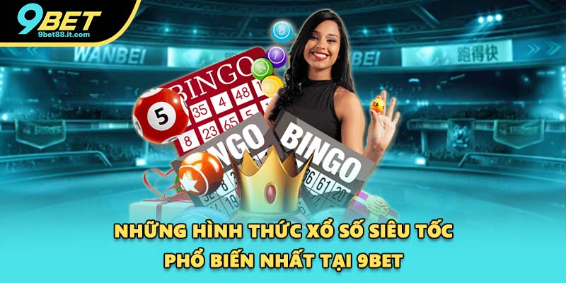 Những hình thức xổ số siêu tốc phổ biến nhất tại 9BET