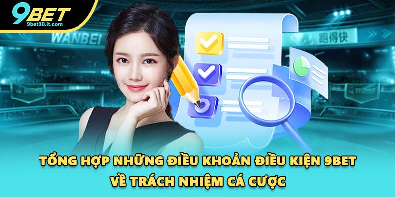 Tổng hợp những điều khoản điều kiện 9BET về trách nhiệm cá cược