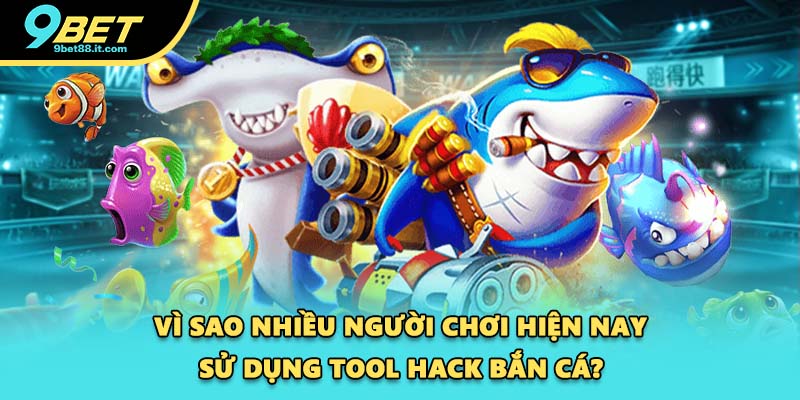 Vì sao nhiều người chơi hiện nay sử dụng tool hack bắn cá?